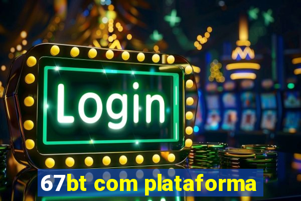 67bt com plataforma